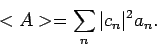 \begin{displaymath}
<A> = \sum_n \vert c_n \vert^2 a_n .\\
\end{displaymath}