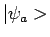 $\vert \psi_a >$