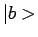 $\vert b >$