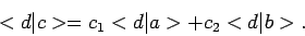 \begin{displaymath}
<d \vert c > = c_1 <d \vert a > + c_2 <d \vert b >.
\end{displaymath}