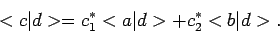 \begin{displaymath}
<c \vert d > = c_1^* <a \vert d > + c_2^* <b \vert d >.
\end{displaymath}