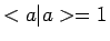 $< a \vert a > =1$