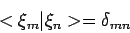\begin{displaymath}
< \xi_m \vert \xi_n > = \delta_{mn}
\end{displaymath}