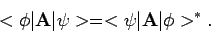 \begin{displaymath}
< \phi \vert {\bf A} \vert \psi > = < \psi \vert {\bf A} \vert \phi >^*.
\end{displaymath}