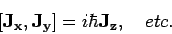 \begin{displaymath}
\left[ {\bf J_x}, {\bf J_y} \right] = i\hbar {\bf J_z}, ~~~{etc.}
\end{displaymath}