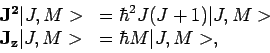 \begin{displaymath}
\begin{array}{ll}
{\bf J^2} \vert J,M > & = \hbar^2 J(J+1) \...
...
{\bf J_z} \vert J,M > & = \hbar M \vert J,M>, \\
\end{array}\end{displaymath}