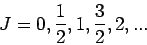 \begin{displaymath}
J=0,{1 \over 2},1, {3 \over 2}, 2, ...
\end{displaymath}