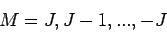 \begin{displaymath}
M=J, J-1, ..., -J
\end{displaymath}
