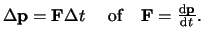 $\Delta {\bf p} = {\bf F} \Delta t ~~~~{\rm of}~~~
{\bf F} = {{\rm d}{\bf p} \over {\rm d}t}.$