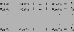 \begin{displaymath}
\begin{array}{ccccc}
a_{11}x_1 ~~+ & a_{12}x_2 ~~+ &... ~~...
... ~~+ &... ~~+ & a_{kn}x_n = & b_k \\
\end{array}
\nonumber
\end{displaymath}