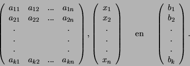 \begin{displaymath}
\left(
\begin{array}{cccc}
a_{11} & a_{12} & ... & a_{1n}...
...\\
. \\
. \\
b_k \\
\end{array}
\right) .
\nonumber
\end{displaymath}