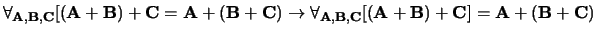 $\forall_{{\bf A},{\bf B},{\bf C}} [ ({\bf A} + {\bf B}) + {\bf C} =
{\bf A} + ...
...B},{\bf C}}
[ ({\bf A} + {\bf B}) + {\bf C} ] = {\bf A} + ({\bf B} + {\bf C}) $