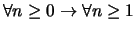 $\forall{n \geq 0}
\rightarrow \forall{n \geq 1}$