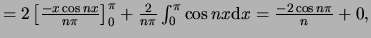$= 2 \left[ {-x \cos{nx} \over n\pi} \right]_0^{\pi}
+{2 \over n\pi}\int_0^\pi \cos{nx}{\rm d}x = {-2\cos{n\pi}
\over n} + 0,$