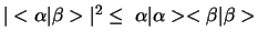$\vert < \alpha \vert \beta > \vert^2 \leq ~\alpha \vert \alpha ><\beta \vert \beta >$