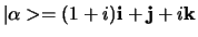 $\vert \alpha > = (1+i){\bf i} + {\bf j} + i{\bf k}$