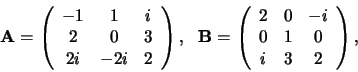 \begin{displaymath}
{\bf A} = \left(
\begin{array}{ccc}
-1 & 1 & i \\
2 & 0...
... -i \\
0 & 1 & 0 \\
i & 3 & 2 \\
\end{array}
\right) ,
\end{displaymath}