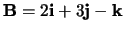 ${\bf B}=2{\bf i}+3{\bf j}-{\bf k}$