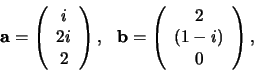 \begin{displaymath}
{\bf a} = \left(
\begin{array}{c}
i \\
2i \\
2 \\
\...
...in{array}{c}
2 \\
(1-i) \\
0 \\
\end{array}
\right) ,
\end{displaymath}