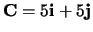 ${\bf C}=5{\bf i}+5{\bf j}$