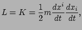 $\displaystyle L = K = \frac{1}{2}m \frac{dx^i}{dt} \frac{dx_i}{dt},$