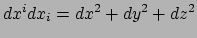 $ dx^i dx_i = dx^2+dy^2+dz^2$