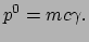 $\displaystyle p^0 = m c \gamma.$