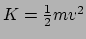 $ K = \frac{1}{2}mv^2$