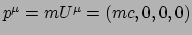 $ p^\mu = mU^\mu = (mc,0,0,0)$