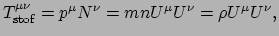 $\displaystyle T_{\rm stof}^{\mu \nu} = p^\mu N^\nu = mnU^\mu U^\nu = \rho U^\mu U^\nu ,$