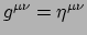 $ g^{\mu \nu} = \eta^{\mu \nu}$