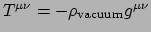 $ T^{\mu \nu} = -\rho_{\rm vacuum} g^{\mu \nu}$