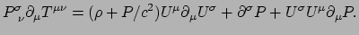 $\displaystyle P_{~\nu}^\sigma \partial_\mu T^{\mu \nu} = (\rho + P/c^2)U^\mu \partial_\mu U^\sigma
+ \partial^\sigma P + U^\sigma U^\mu \partial_\mu P .$