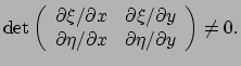 $\displaystyle {\rm det} \left(
 \begin{array}{cc}
 {\partial \xi / \partial x} ...
... / \partial x} & {\partial \eta / \partial y} \\ 
 \end{array}
 \right) \neq 0.$