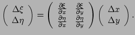 $\displaystyle \left( \begin{array}{c}
 \Delta \xi \\ 
 \Delta \eta \\ 
 \end{ar...
...ht) \left(
 \begin{array}{c}
 \Delta x \\ 
 \Delta y \\ 
 \end{array} \right) .$