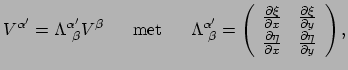 $\displaystyle V^{\alpha^\prime} = \Lambda_{~\beta}^{\alpha^\prime} V^\beta
 ~~~...
...\over \partial x} & {\partial \eta \over \partial y} \\ 
 \end{array} \right) ,$