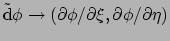 $\displaystyle \tilde {\rm d} \phi \rightarrow (\partial \phi / \partial \xi ,\partial \phi / \partial \eta )$