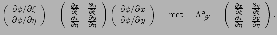 $\displaystyle \left( \begin{array}{c}
 \partial \phi / \partial \xi \\ 
 \parti...
...er \partial \eta} & {\partial y \over \partial \eta} \\ 
 \end{array} \right) .$