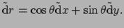 $\displaystyle \tilde {\rm d} r = \cos{\theta} \tilde {\rm d}x + \sin{\theta} \tilde {\rm d}y .$