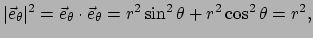 $ \vert \vec e_\theta \vert^2 = \vec e_\theta \cdot \vec e_\theta
=r^2 \sin^2{\theta} + r^2 \cos^2{\theta} = r^2,$
