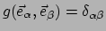 $ g(\vec e_\alpha , \vec e_\beta ) = \delta_{\alpha \beta}$