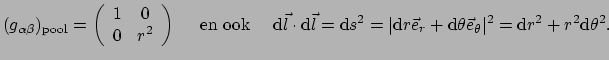 $\displaystyle (g_{\alpha \beta} )_{\rm pool} = \left(
 \begin{array}{cc}
 1 & 0...
...e_r + {\rm d} \theta \vec e_\theta \vert^2 = {\rm d}r^2 + r^2 {\rm d}\theta^2 .$