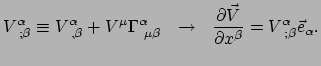 $\displaystyle V_{~;\beta}^\alpha \equiv V_{~,\beta}^\alpha + V^\mu \Gamma_{~\mu...
...
 {\partial \vec V \over \partial x^\beta} = V_{~;\beta}^\alpha \vec e_\alpha .$