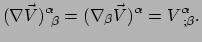 $\displaystyle (\nabla \vec V )_{~\beta}^\alpha = (\nabla_\beta \vec V)^\alpha = V_{~;\beta}^\alpha .$