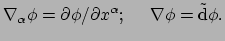 $\displaystyle \nabla_\alpha \phi = \partial \phi / \partial x^\alpha;~~~~\nabla \phi = \tilde{\rm d}\phi .$