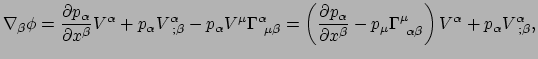 $\displaystyle \nabla_\beta \phi = {\partial p_\alpha \over \partial x^\beta} V^...
...mu \Gamma_{~\alpha \beta}^\mu \right)
 V^\alpha + p_\alpha V_{~;\beta}^\alpha ,$