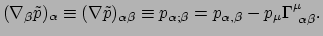 $\displaystyle (\nabla_\beta \tilde p)_\alpha \equiv (\nabla \tilde p)_{\alpha \...
...quiv p_{\alpha ;\beta} = p_{\alpha ,\beta} - p_\mu \Gamma_{~\alpha \beta}^\mu .$