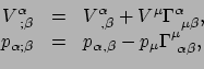 \begin{displaymath}\begin{array}{rcl}
V_{~;\beta}^\alpha & = & V_{~,\beta}^\alp...
...a ,\beta} - p_\mu \Gamma_{~\alpha \beta}^\mu , \\
\end{array}\end{displaymath}