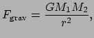 $\displaystyle F_{\rm grav} = {GM_1M_2 \over r^2},$