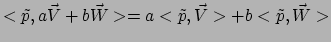 $ < \tilde{p}, a\vec V + b\vec W > = a< \tilde{p} , \vec V>
+ b< \tilde{p} , \vec W >$